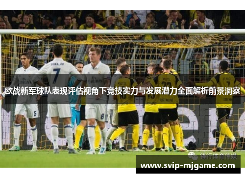 欧战新军球队表现评估视角下竞技实力与发展潜力全面解析前景洞察 欧战新军球队表现评估视角下竞技实力与发展潜力全面解析前景洞察