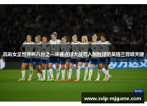 凯莉女足世界杯八分之一决赛点球大战罚入制胜球助英格兰晋级关键