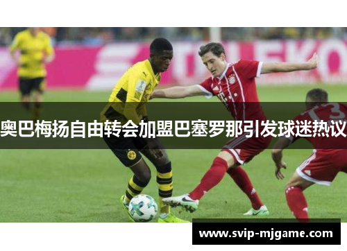 奥巴梅扬自由转会加盟巴塞罗那引发球迷热议