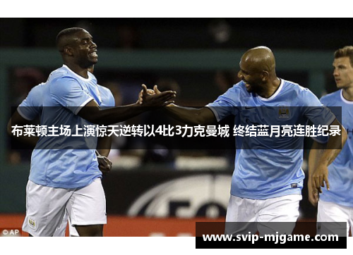布莱顿主场上演惊天逆转以4比3力克曼城 终结蓝月亮连胜纪录