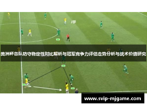 美洲杯各队防守稳定性对比解析与冠军竞争力评估走势分析与战术价值研究