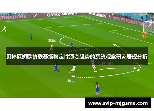 贝林厄姆欧协联赛场稳定性演变趋势的系统观察研究表现分析